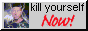 kill yourself Now!